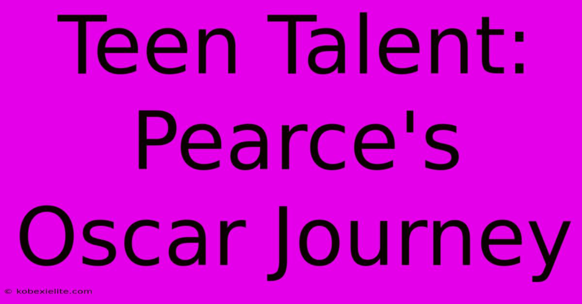 Teen Talent: Pearce's Oscar Journey