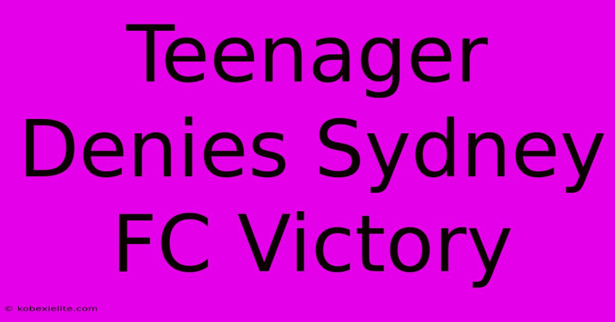 Teenager Denies Sydney FC Victory