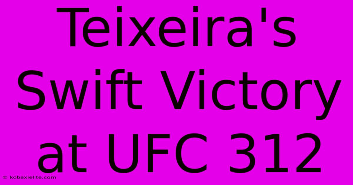 Teixeira's Swift Victory At UFC 312