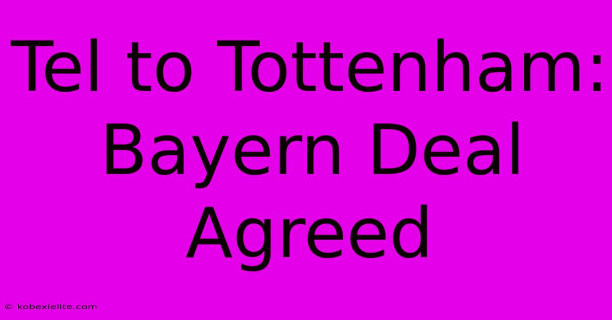 Tel To Tottenham: Bayern Deal Agreed