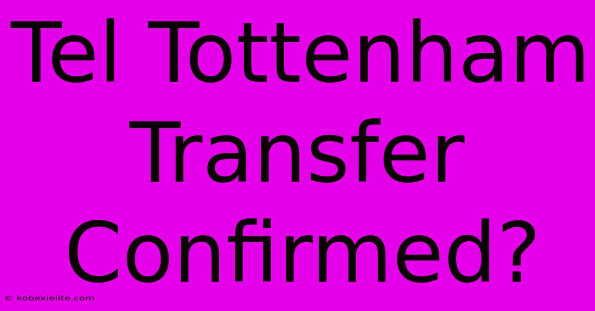 Tel Tottenham Transfer Confirmed?