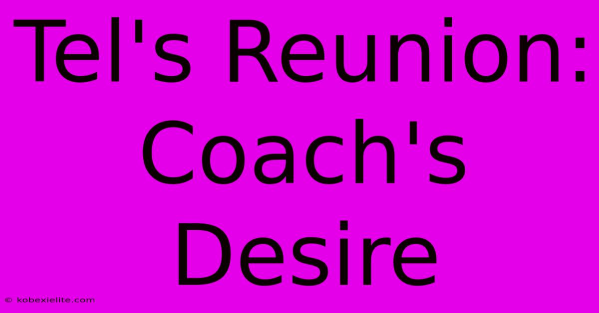 Tel's Reunion: Coach's Desire