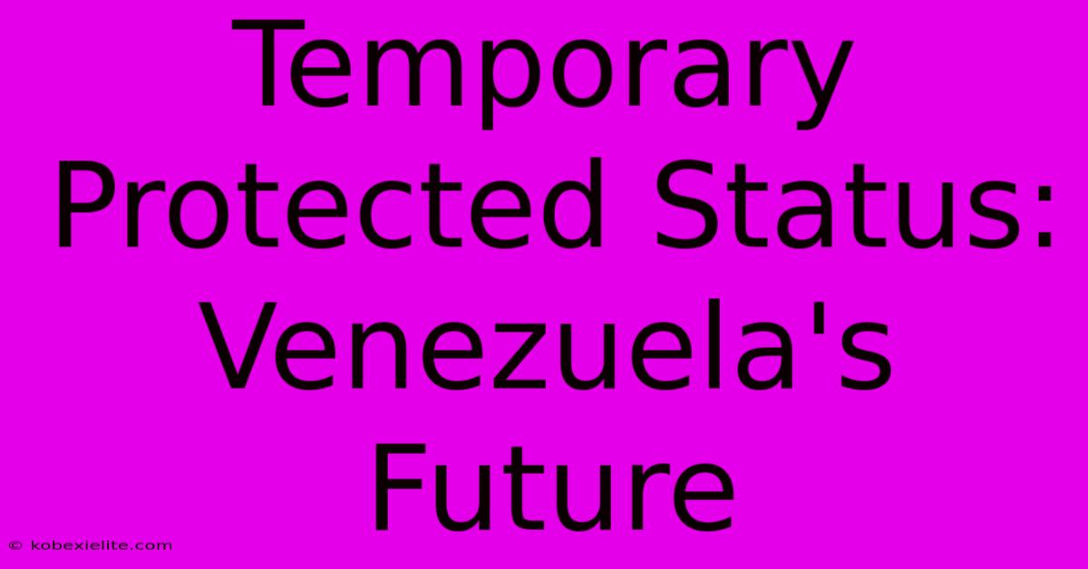 Temporary Protected Status: Venezuela's Future