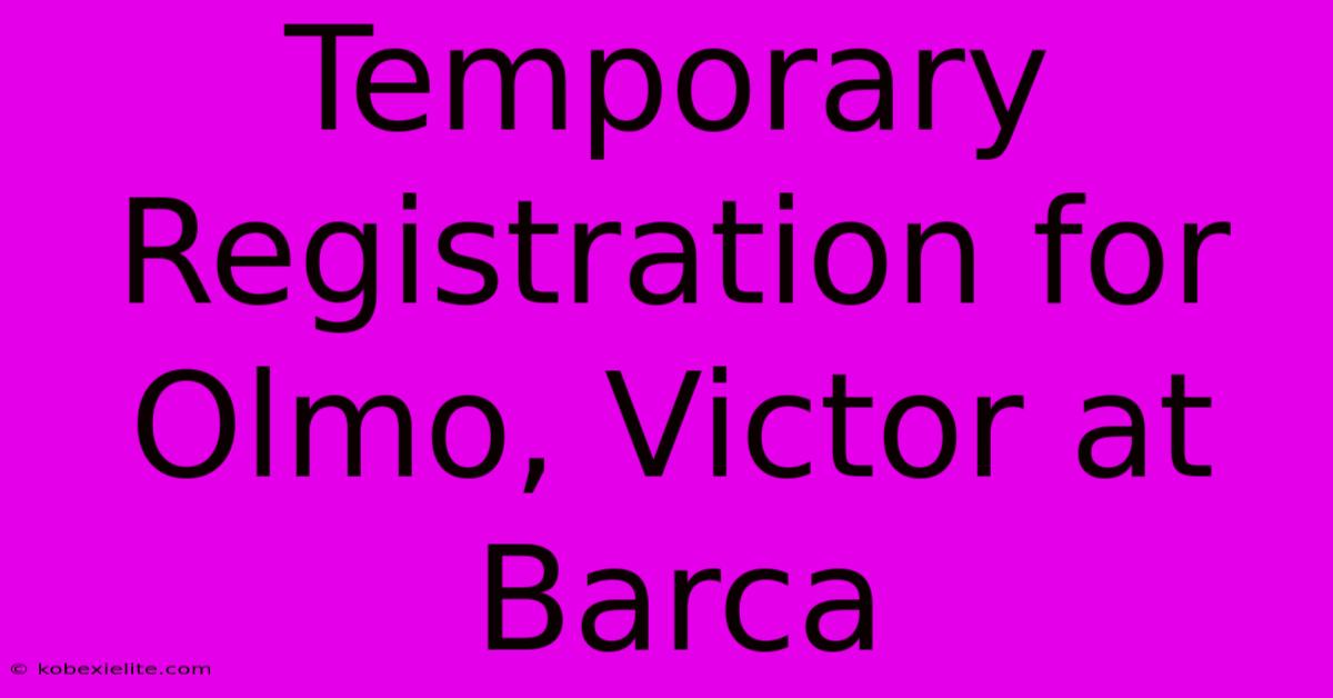 Temporary Registration For Olmo, Victor At Barca