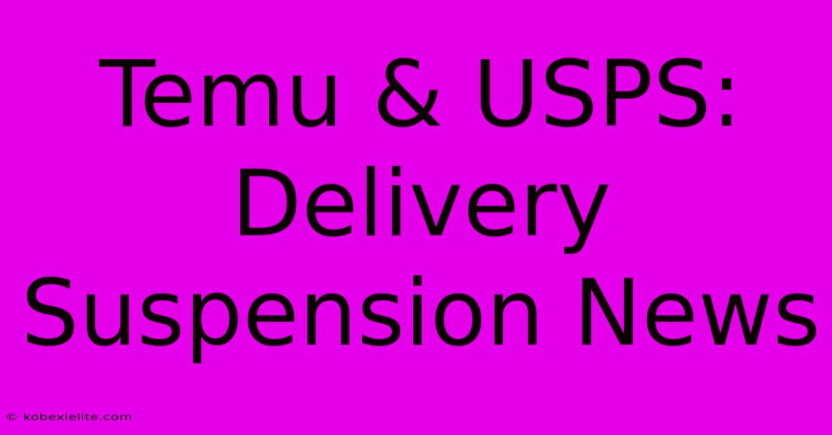 Temu & USPS: Delivery Suspension News