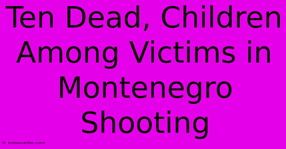 Ten Dead, Children Among Victims In Montenegro Shooting