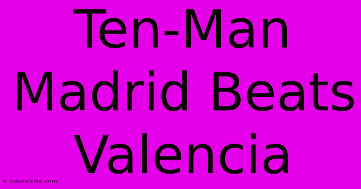 Ten-Man Madrid Beats Valencia