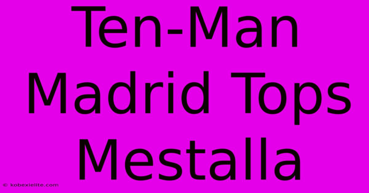 Ten-Man Madrid Tops Mestalla