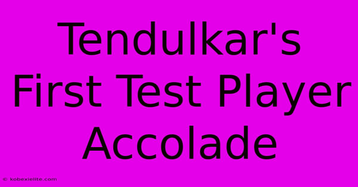 Tendulkar's First Test Player Accolade