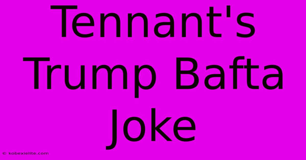 Tennant's Trump Bafta Joke