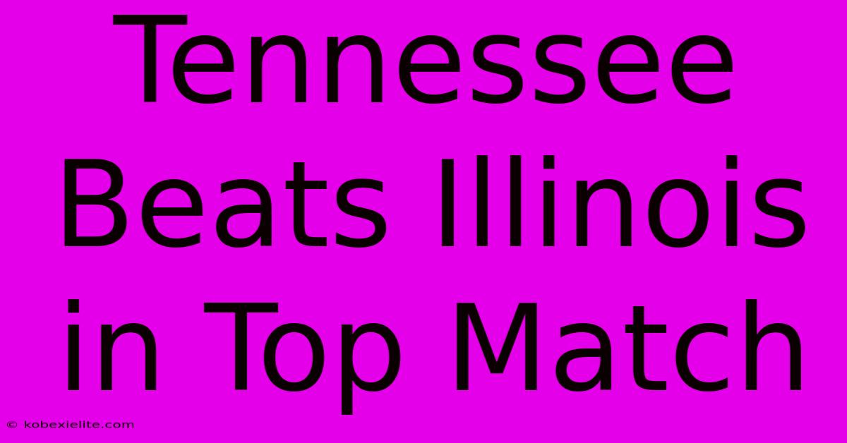 Tennessee Beats Illinois In Top Match Tennessee Beats Illinois In Top Match