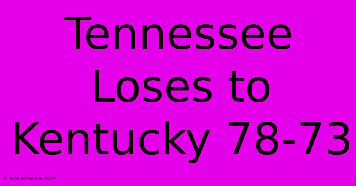 Tennessee Loses To Kentucky 78-73