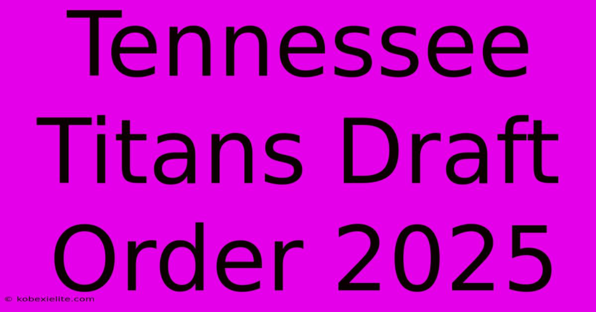 Tennessee Titans Draft Order 2025