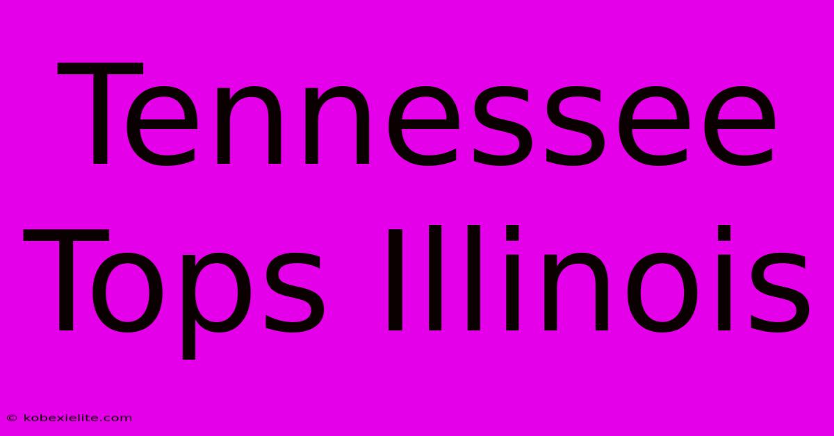 Tennessee Tops Illinois Tennessee Tops Illinois