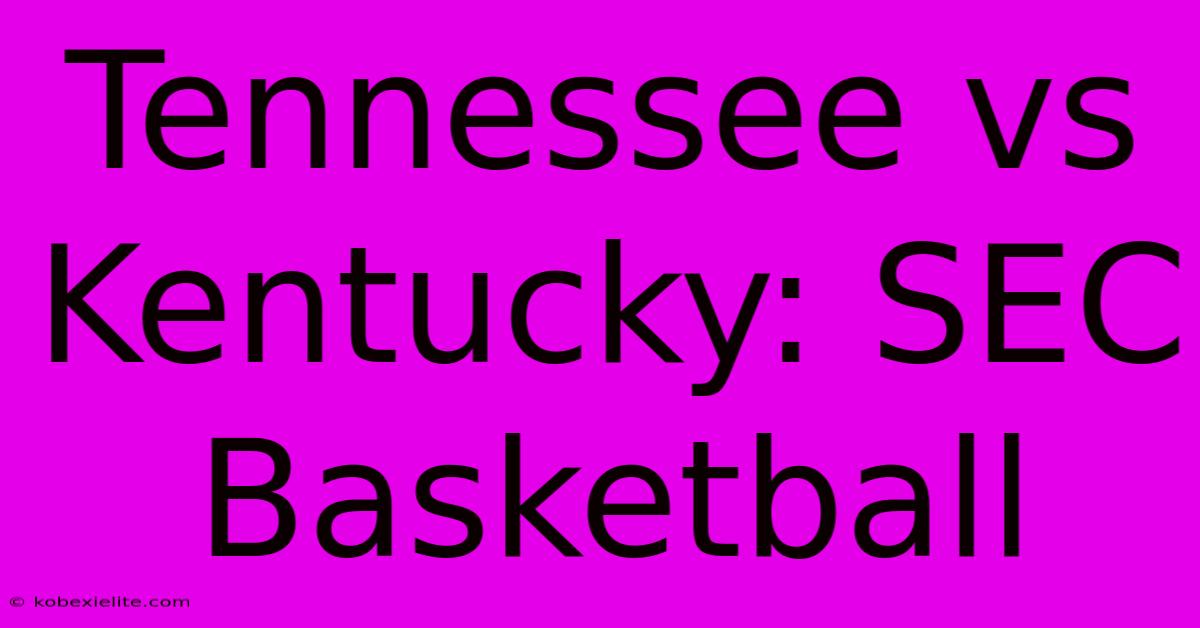 Tennessee Vs Kentucky: SEC Basketball