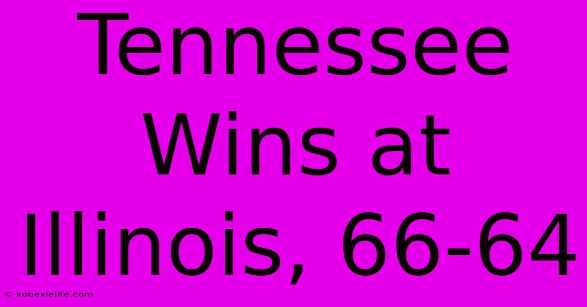 Tennessee Wins At Illinois, 66-64 Tennessee Wins At Illinois, 66-64