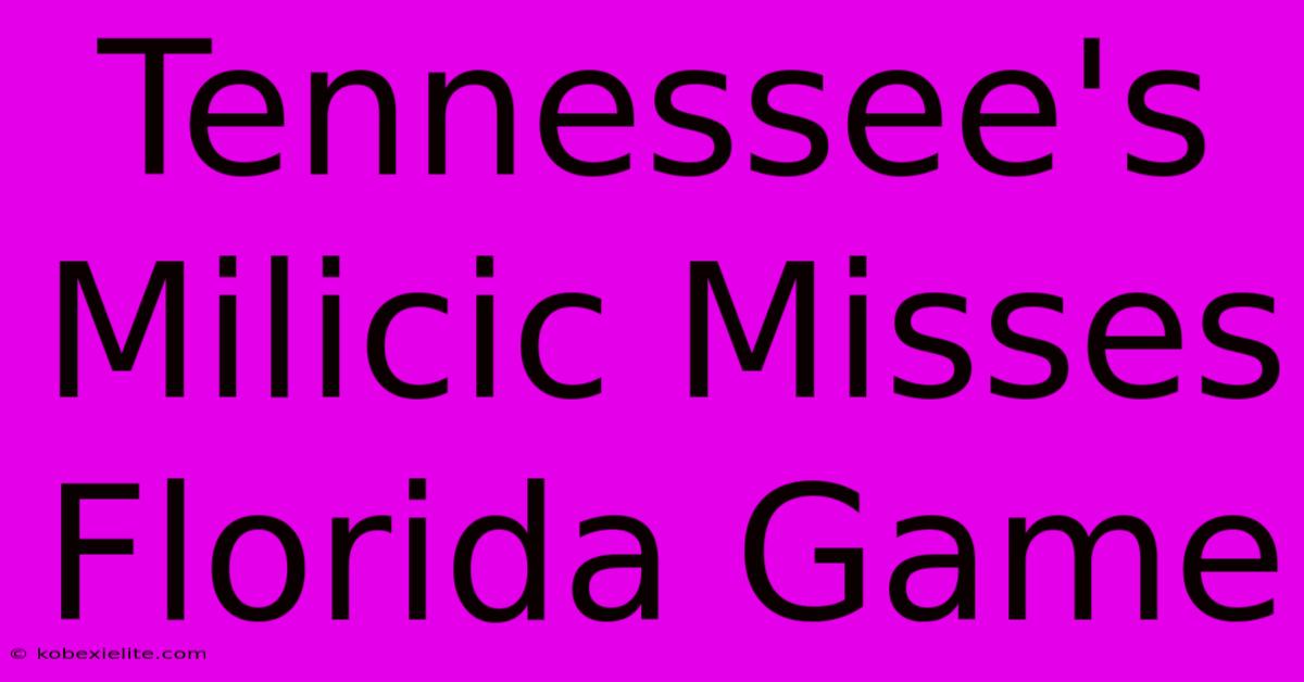 Tennessee's Milicic Misses Florida Game