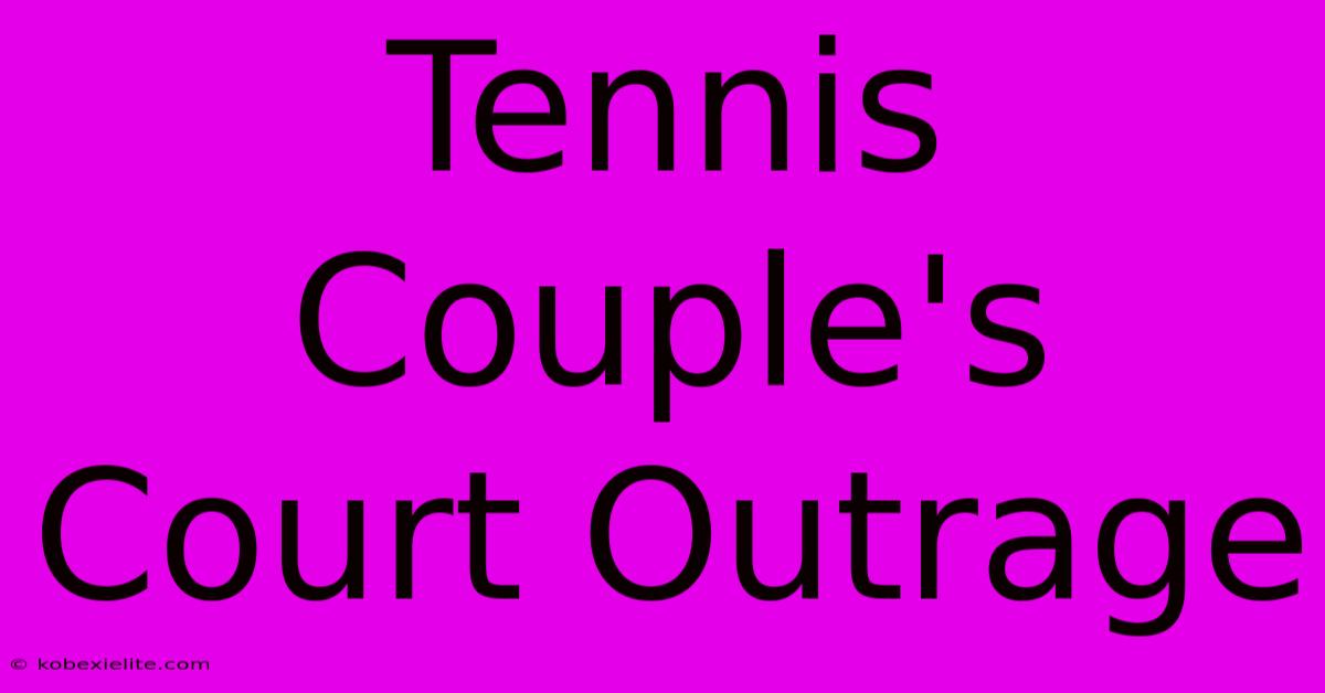 Tennis Couple's Court Outrage