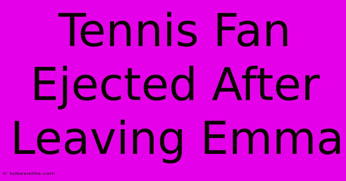 Tennis Fan Ejected After Leaving Emma