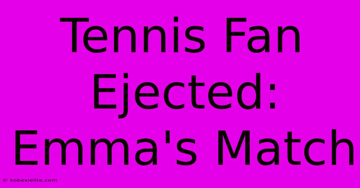 Tennis Fan Ejected: Emma's Match