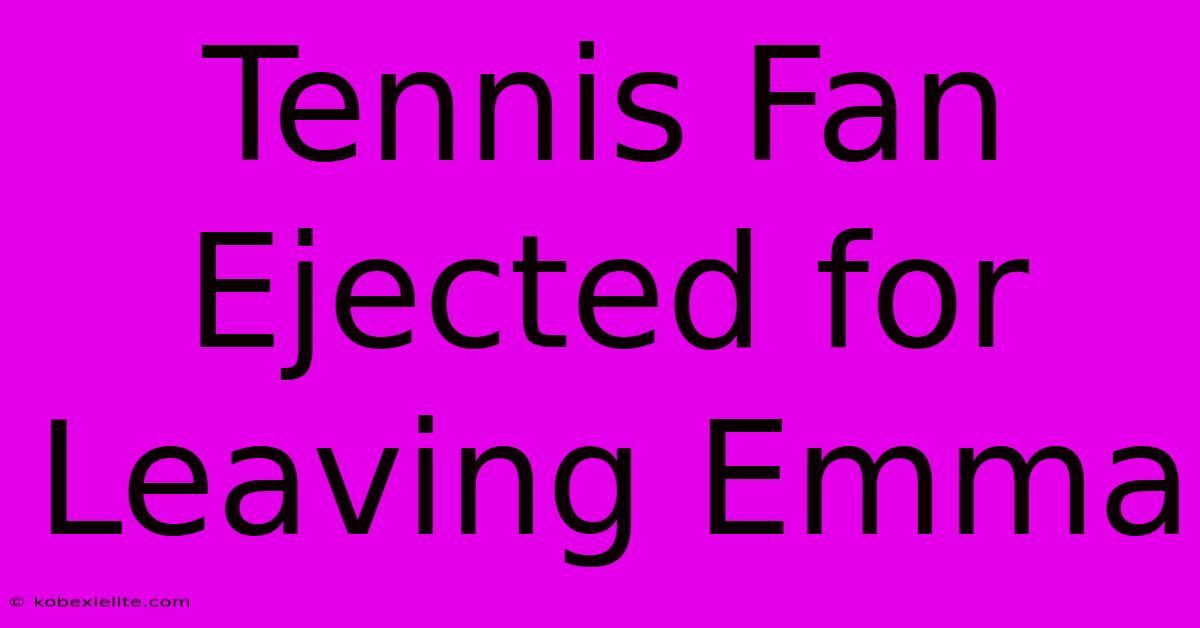 Tennis Fan Ejected For Leaving Emma