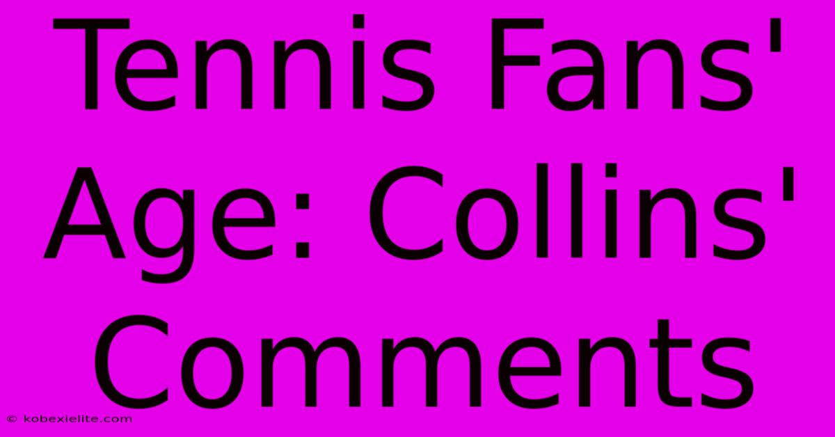 Tennis Fans' Age: Collins' Comments