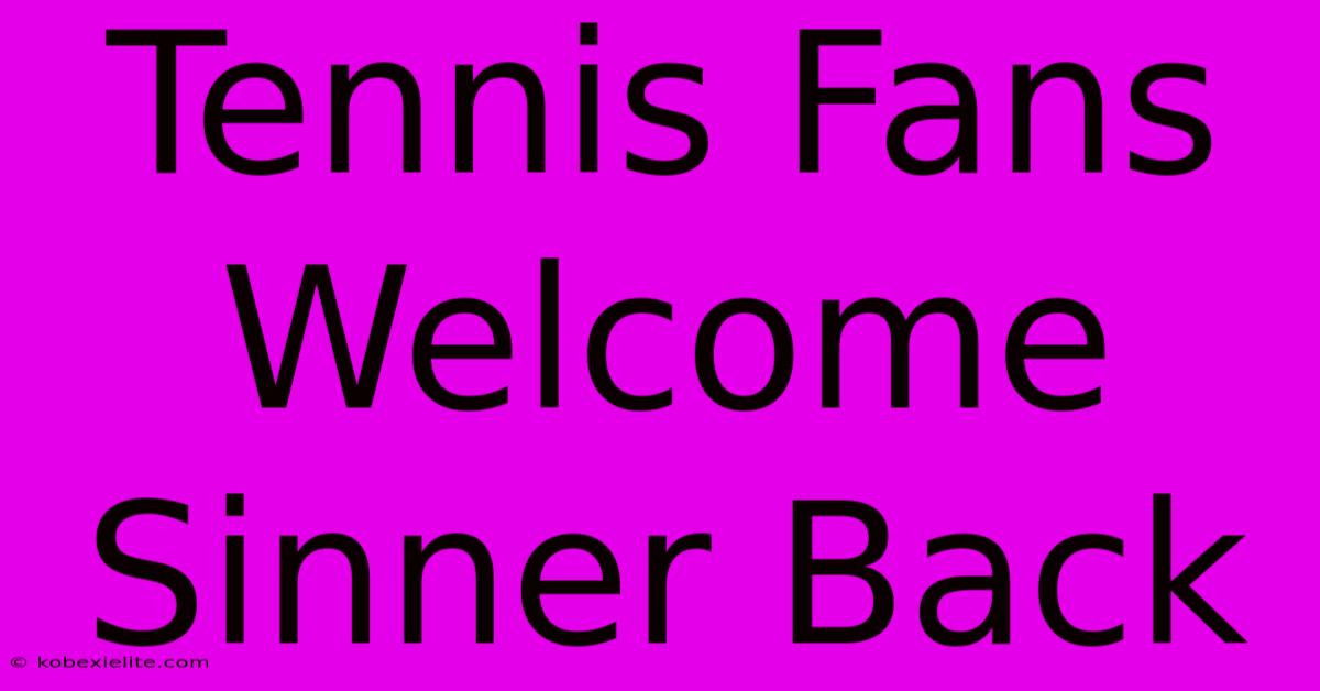 Tennis Fans Welcome Sinner Back