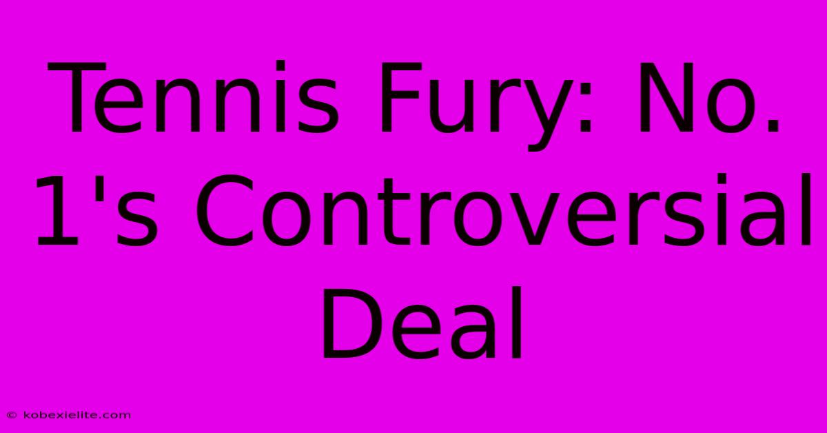 Tennis Fury: No. 1's Controversial Deal