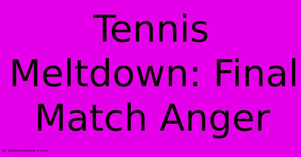 Tennis Meltdown: Final Match Anger