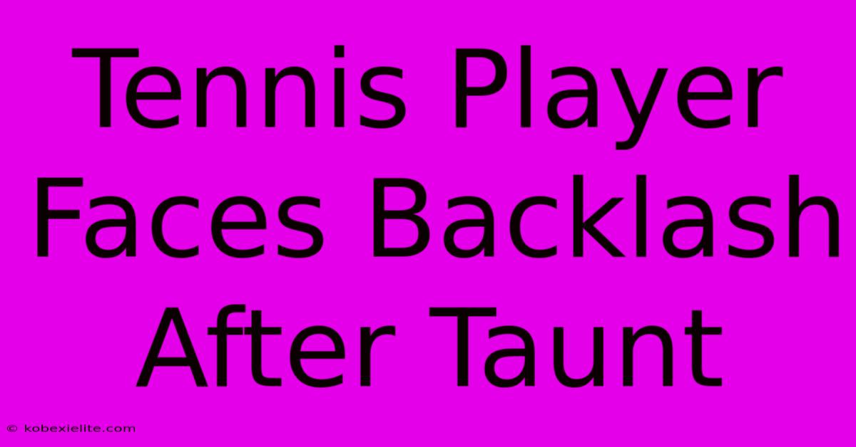 Tennis Player Faces Backlash After Taunt