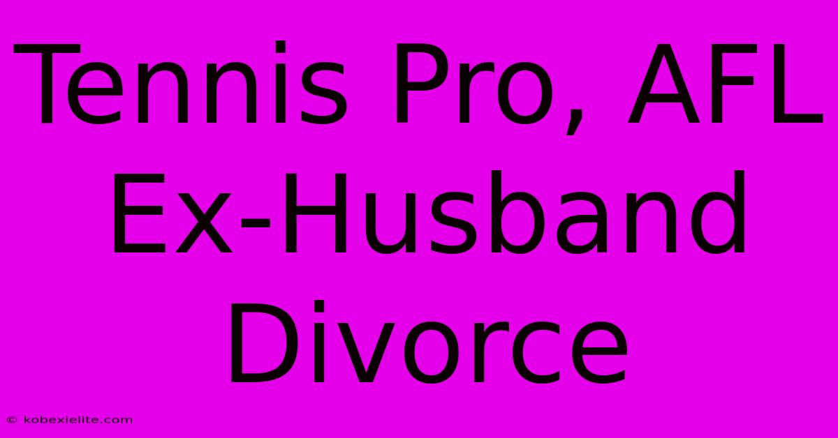 Tennis Pro, AFL Ex-Husband Divorce