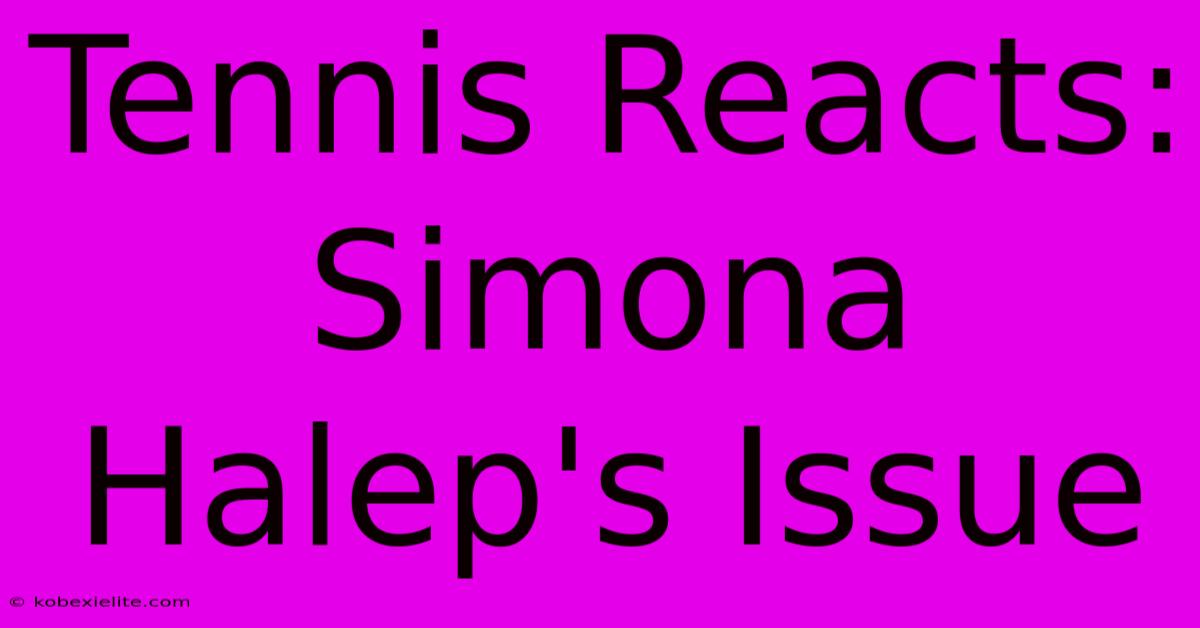 Tennis Reacts: Simona Halep's Issue