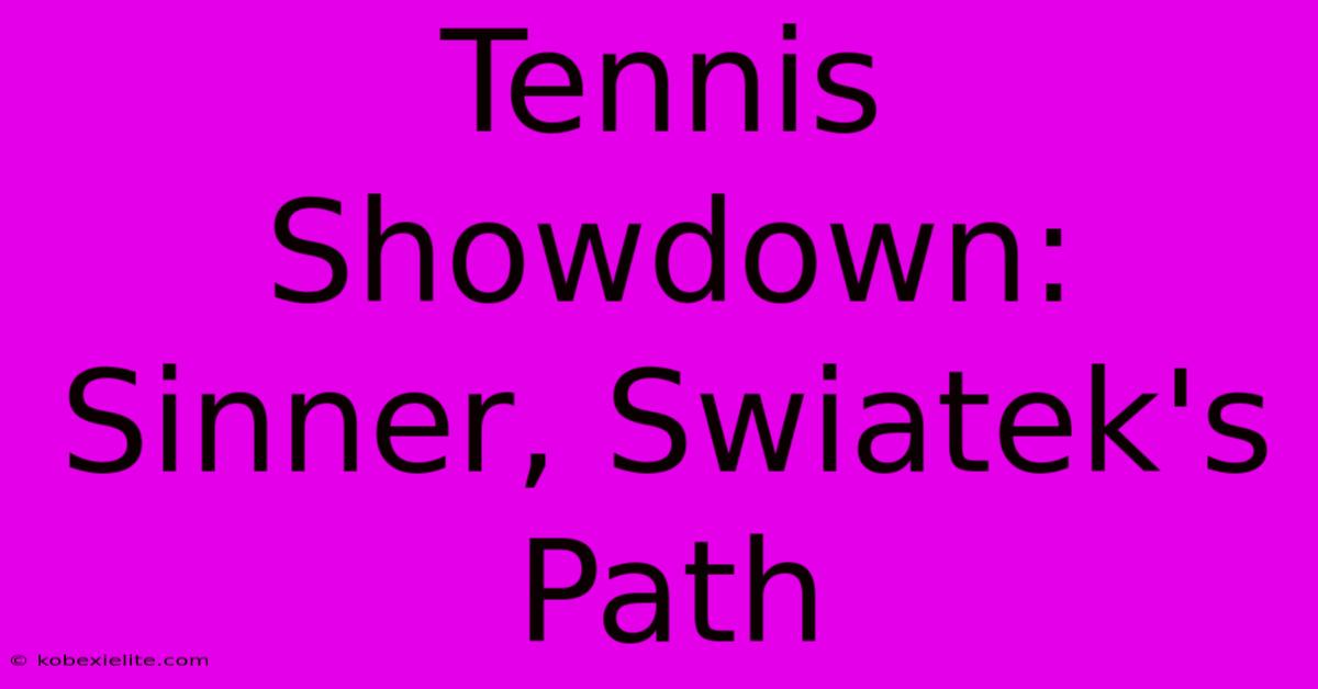 Tennis Showdown: Sinner, Swiatek's Path