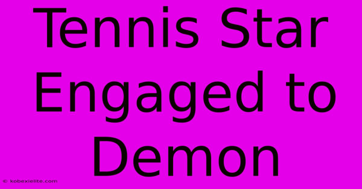 Tennis Star Engaged To Demon