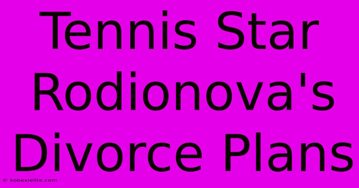 Tennis Star Rodionova's Divorce Plans