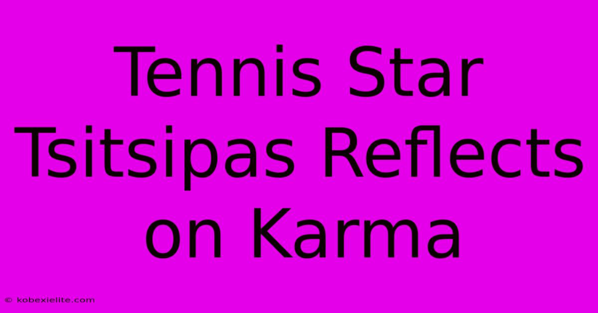 Tennis Star Tsitsipas Reflects On Karma