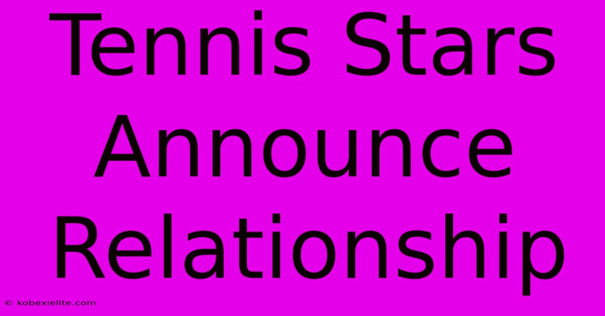 Tennis Stars Announce Relationship