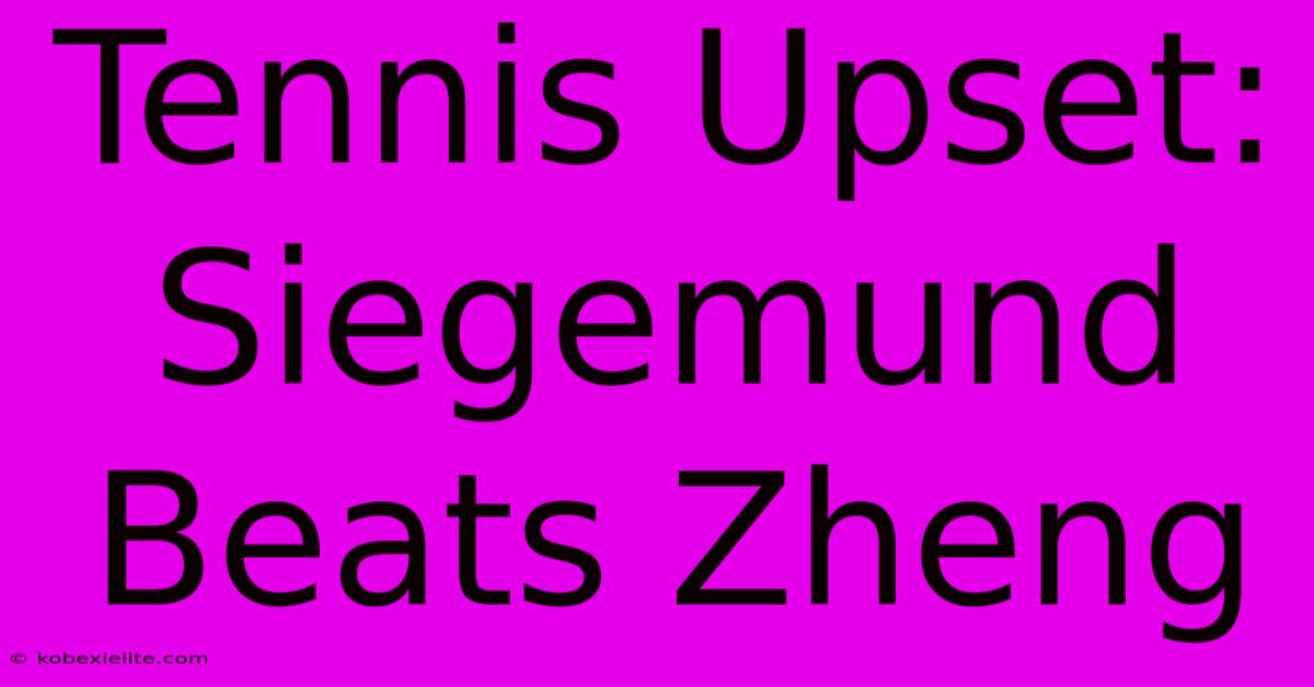 Tennis Upset: Siegemund Beats Zheng