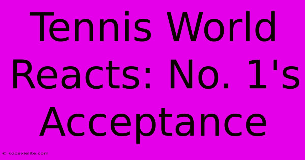 Tennis World Reacts: No. 1's Acceptance