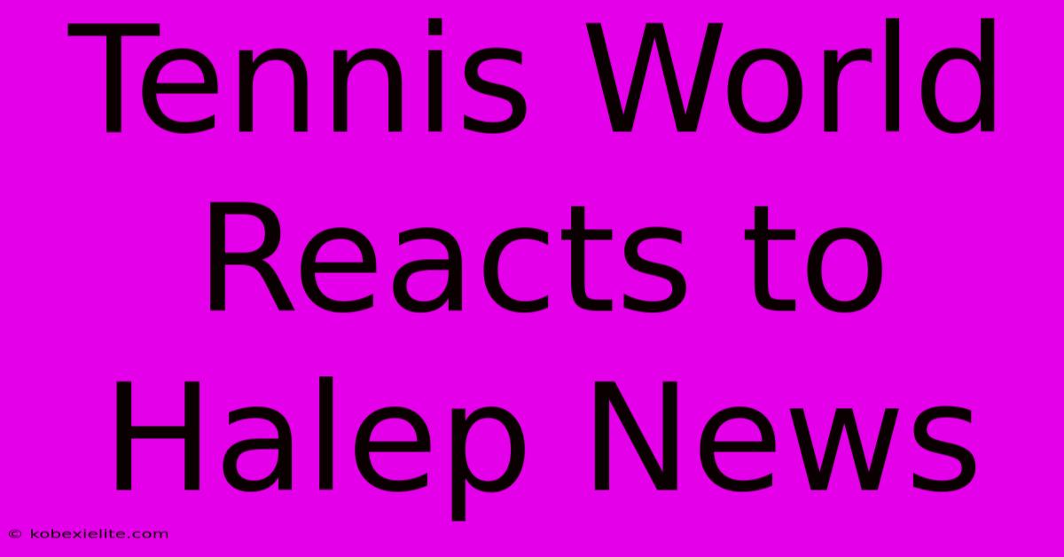 Tennis World Reacts To Halep News