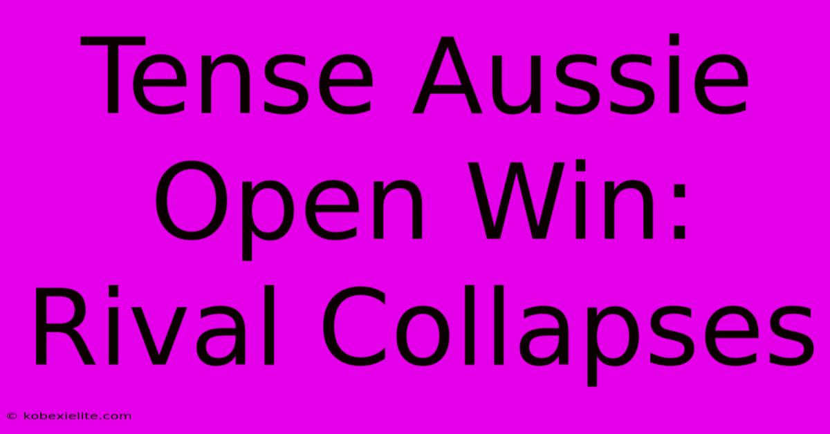 Tense Aussie Open Win: Rival Collapses