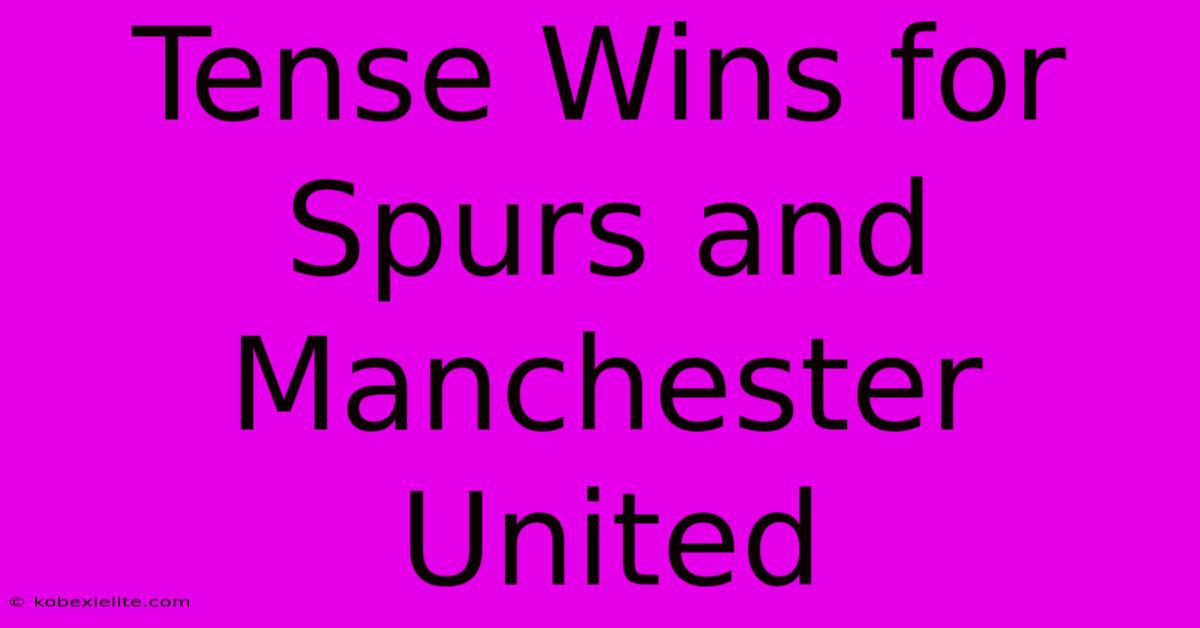 Tense Wins For Spurs And Manchester United