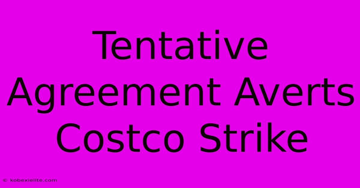 Tentative Agreement Averts Costco Strike