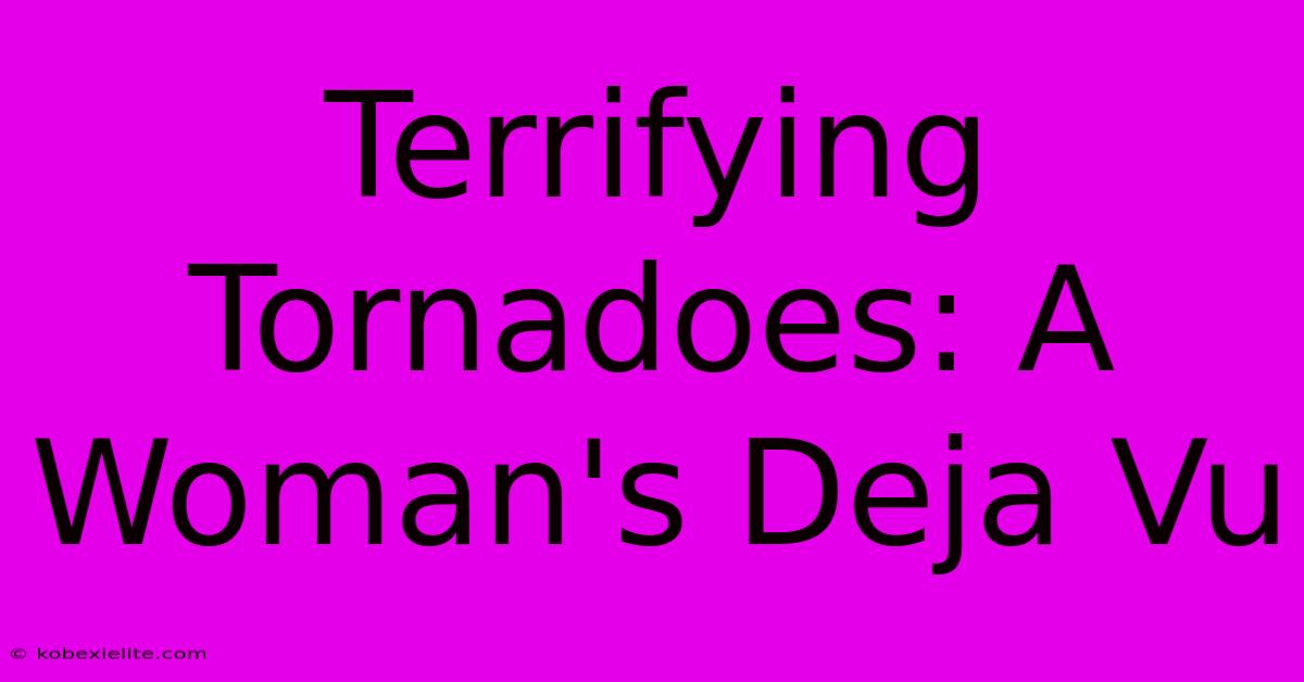 Terrifying Tornadoes: A Woman's Deja Vu