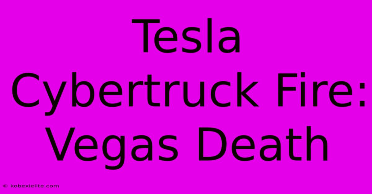 Tesla Cybertruck Fire: Vegas Death