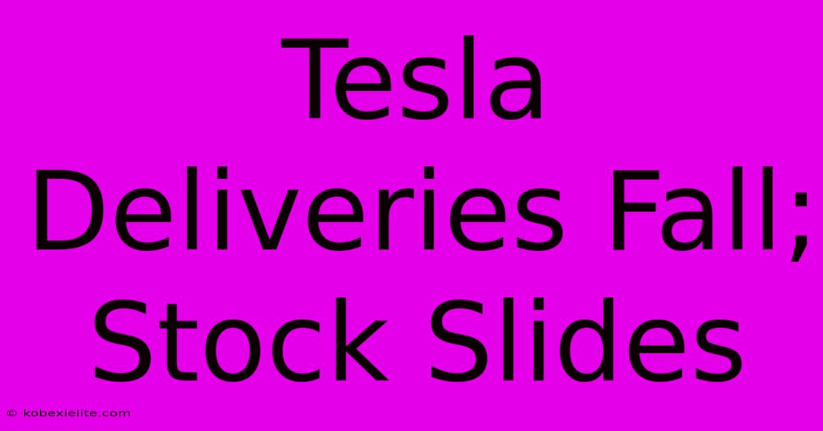 Tesla Deliveries Fall; Stock Slides