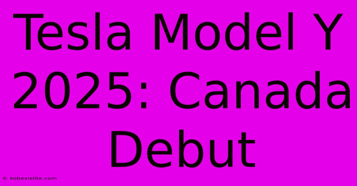 Tesla Model Y 2025: Canada Debut