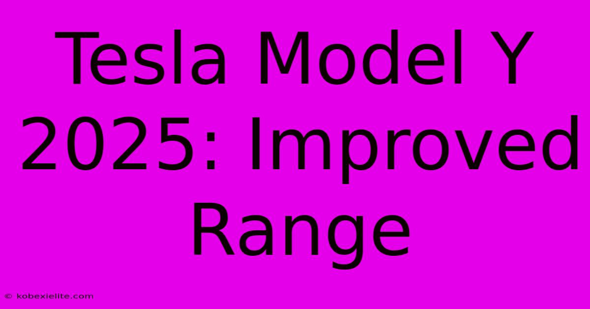 Tesla Model Y 2025: Improved Range