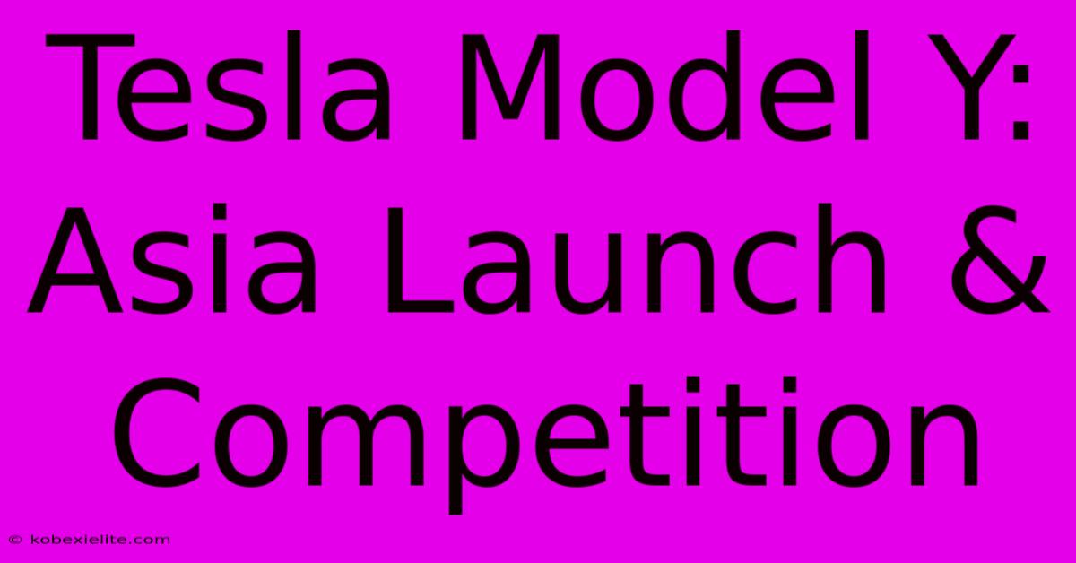 Tesla Model Y: Asia Launch & Competition