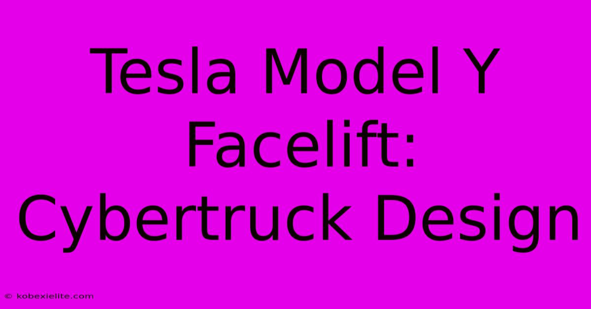 Tesla Model Y Facelift: Cybertruck Design